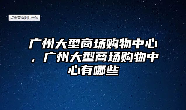 廣州大型商場購物中心，廣州大型商場購物中心有哪些