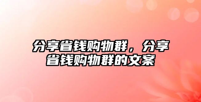 分享省錢購(gòu)物群，分享省錢購(gòu)物群的文案