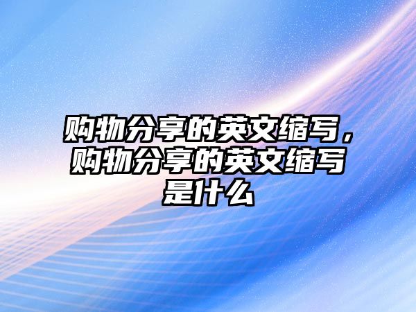 購物分享的英文縮寫，購物分享的英文縮寫是什么