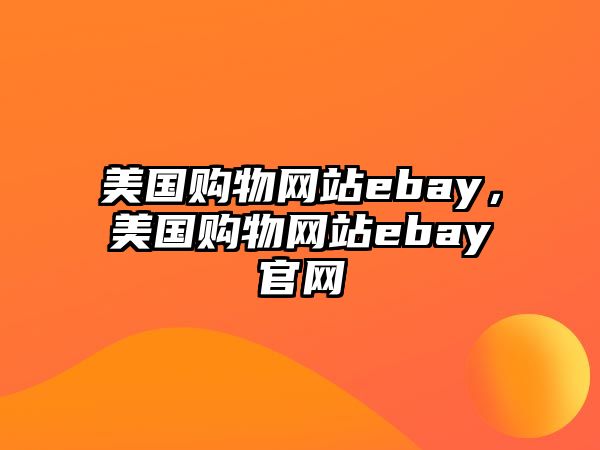 美國購物網(wǎng)站ebay，美國購物網(wǎng)站ebay官網(wǎng)