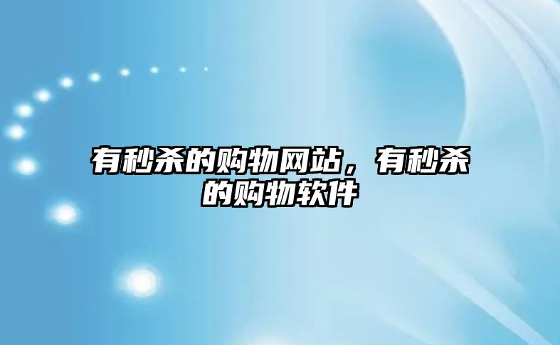 有秒殺的購(gòu)物網(wǎng)站，有秒殺的購(gòu)物軟件