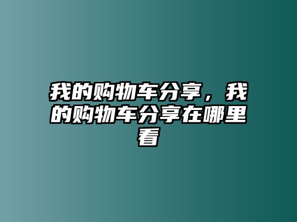 我的購物車分享，我的購物車分享在哪里看