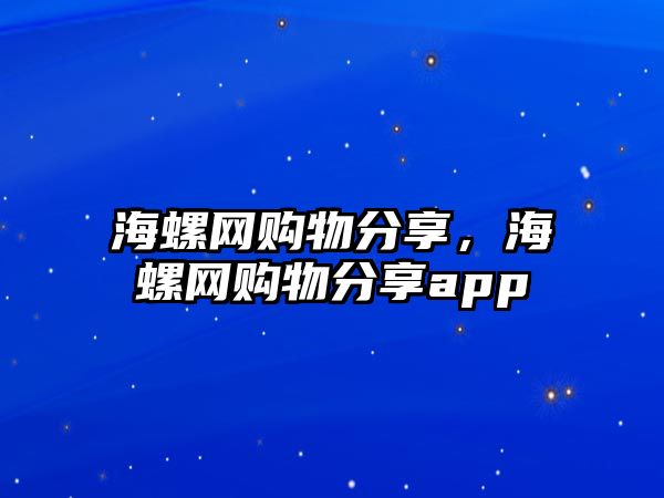 海螺網購物分享，海螺網購物分享app