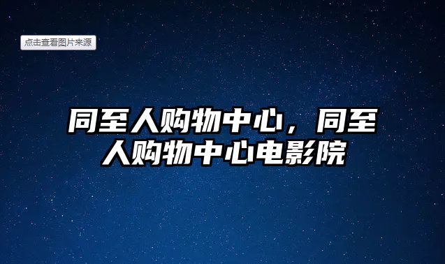 同至人購(gòu)物中心，同至人購(gòu)物中心電影院