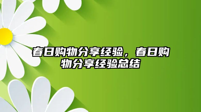 春日購物分享經(jīng)驗，春日購物分享經(jīng)驗總結(jié)