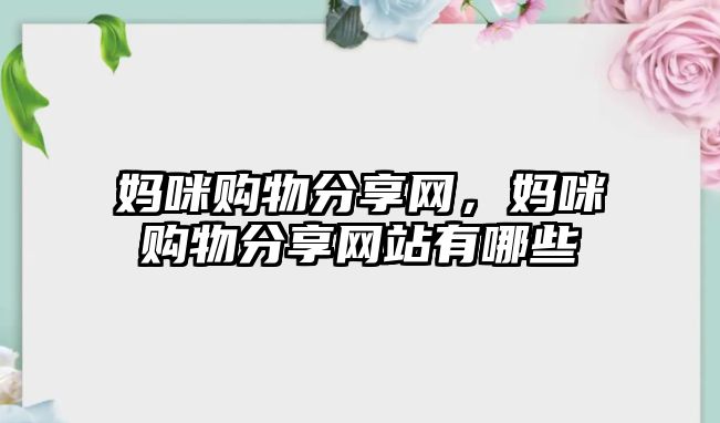 媽咪購物分享網(wǎng)，媽咪購物分享網(wǎng)站有哪些