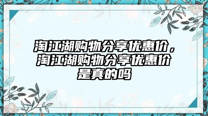 淘江湖購物分享優(yōu)惠價，淘江湖購物分享優(yōu)惠價是真的嗎