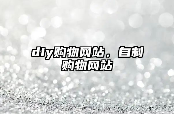 diy購物網(wǎng)站，自制購物網(wǎng)站