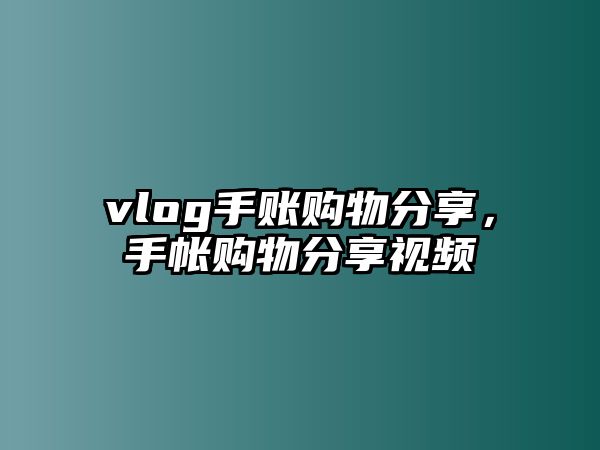 vlog手賬購物分享，手帳購物分享視頻