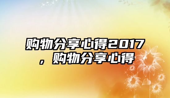 購物分享心得2017，購物分享心得