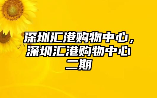 深圳匯港購(gòu)物中心，深圳匯港購(gòu)物中心二期