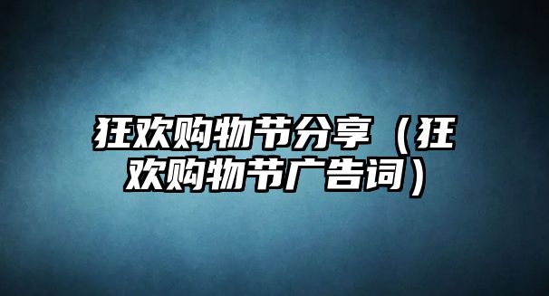 狂歡購物節(jié)分享（狂歡購物節(jié)廣告詞）