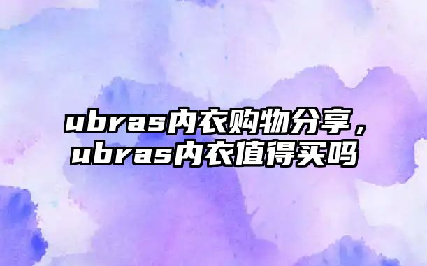 ubras內(nèi)衣購物分享，ubras內(nèi)衣值得買嗎