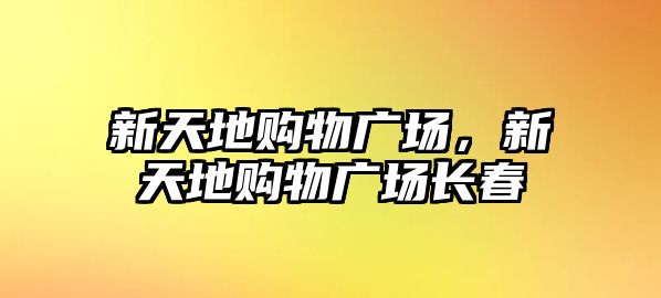 新天地購物廣場，新天地購物廣場長春