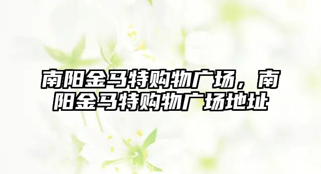 南陽金馬特購物廣場，南陽金馬特購物廣場地址