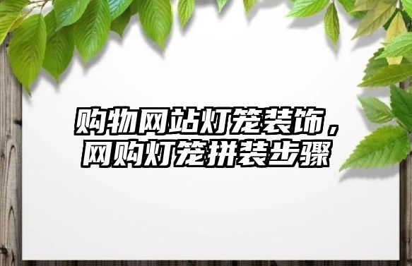 購(gòu)物網(wǎng)站燈籠裝飾，網(wǎng)購(gòu)燈籠拼裝步驟