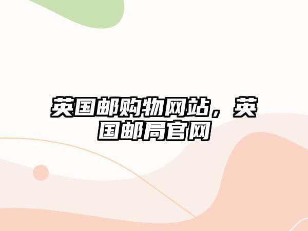 英國郵購物網(wǎng)站，英國郵局官網(wǎng)