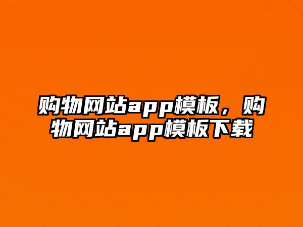 購物網(wǎng)站app模板，購物網(wǎng)站app模板下載