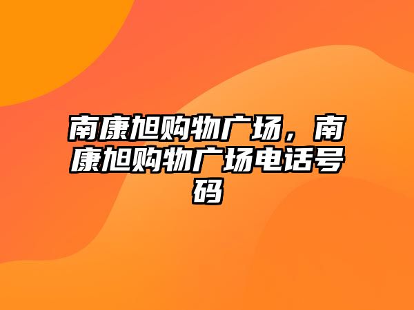 南康旭購物廣場，南康旭購物廣場電話號碼