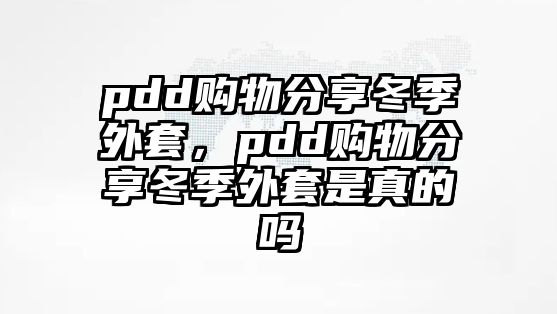 pdd購物分享冬季外套，pdd購物分享冬季外套是真的嗎