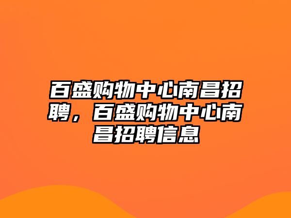 百盛購(gòu)物中心南昌招聘，百盛購(gòu)物中心南昌招聘信息