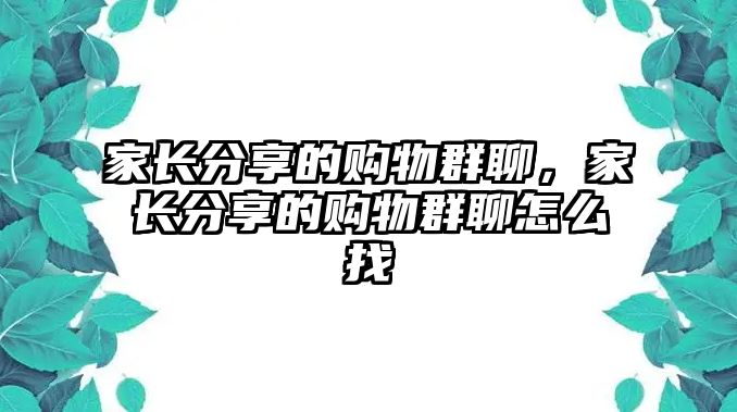 家長分享的購物群聊，家長分享的購物群聊怎么找