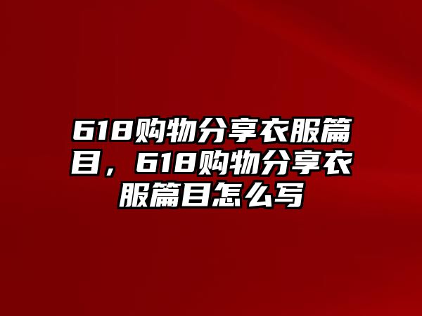 618購物分享衣服篇目，618購物分享衣服篇目怎么寫