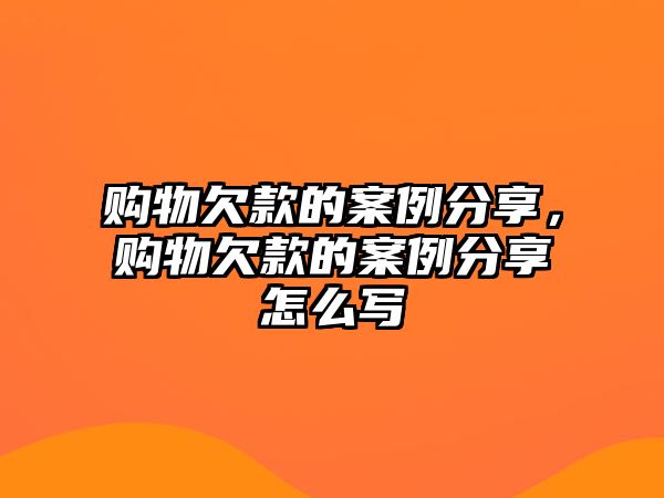 購物欠款的案例分享，購物欠款的案例分享怎么寫