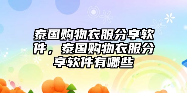 泰國(guó)購(gòu)物衣服分享軟件，泰國(guó)購(gòu)物衣服分享軟件有哪些