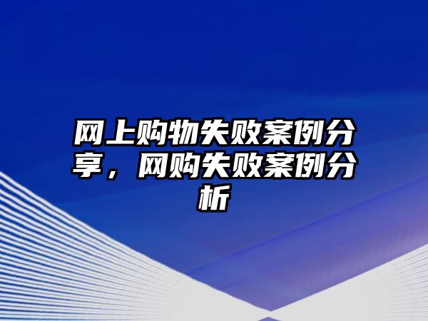 網(wǎng)上購物失敗案例分享，網(wǎng)購失敗案例分析