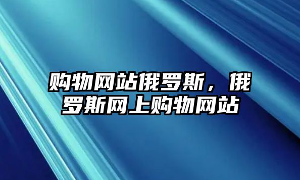 購物網(wǎng)站俄羅斯，俄羅斯網(wǎng)上購物網(wǎng)站