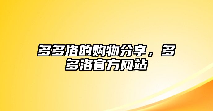 多多洛的購(gòu)物分享，多多洛官方網(wǎng)站