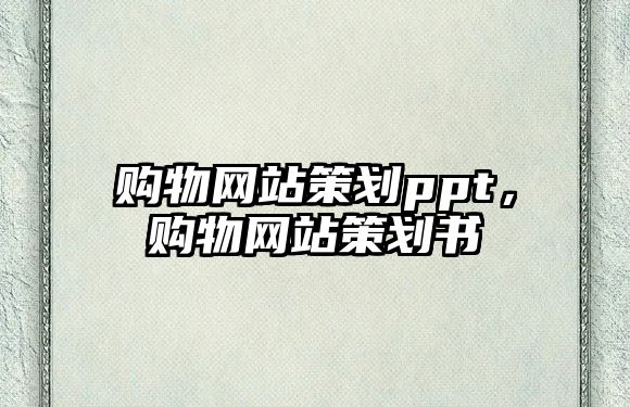 購物網(wǎng)站策劃ppt，購物網(wǎng)站策劃書