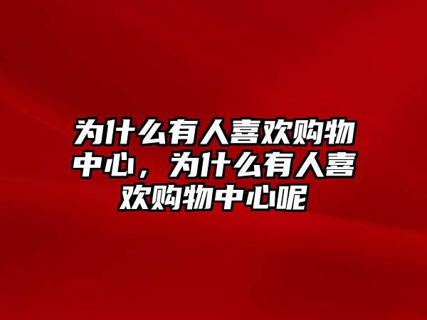 為什么有人喜歡購物中心，為什么有人喜歡購物中心呢