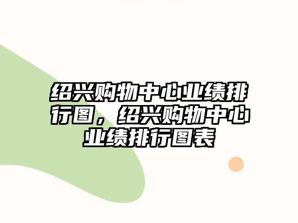 紹興購(gòu)物中心業(yè)績(jī)排行圖，紹興購(gòu)物中心業(yè)績(jī)排行圖表