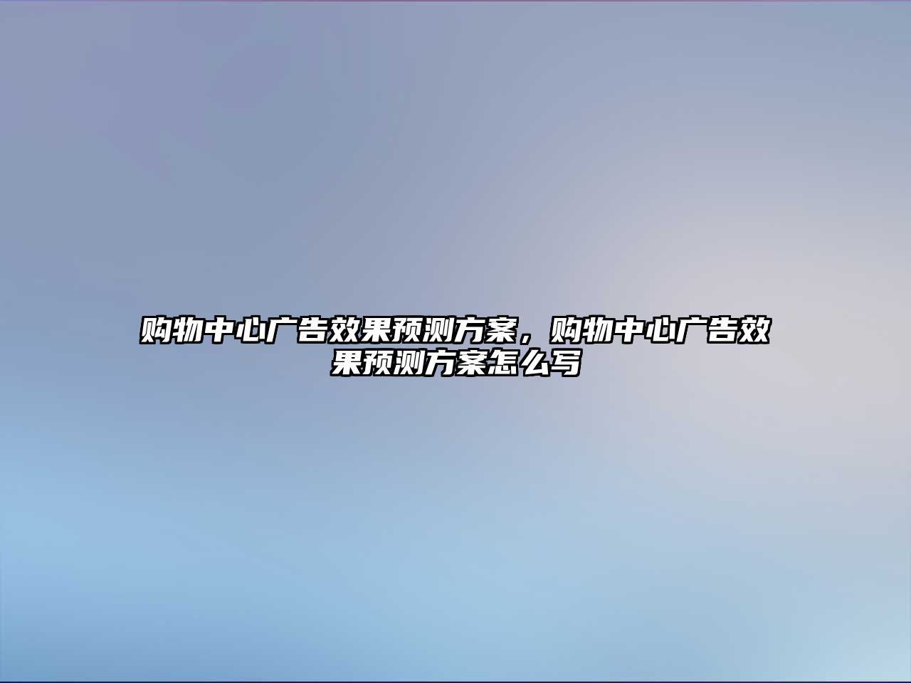 購(gòu)物中心廣告效果預(yù)測(cè)方案，購(gòu)物中心廣告效果預(yù)測(cè)方案怎么寫