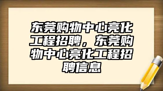 東莞購物中心亮化工程招聘，東莞購物中心亮化工程招聘信息