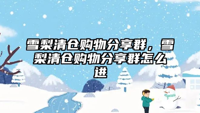 雪梨清倉購物分享群，雪梨清倉購物分享群怎么進(jìn)