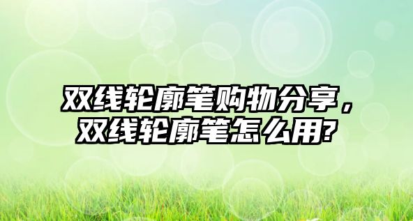 雙線輪廓筆購物分享，雙線輪廓筆怎么用?