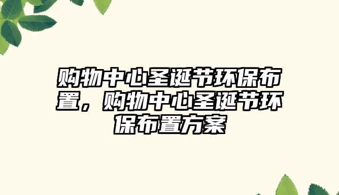 購(gòu)物中心圣誕節(jié)環(huán)保布置，購(gòu)物中心圣誕節(jié)環(huán)保布置方案